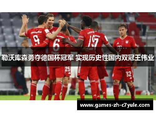 勒沃库森勇夺德国杯冠军 实现历史性国内双冠王伟业