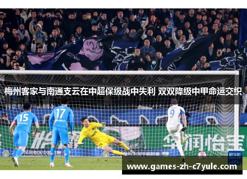 梅州客家与南通支云在中超保级战中失利 双双降级中甲命运交织