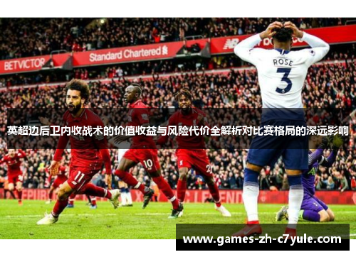 英超边后卫内收战术的价值收益与风险代价全解析对比赛格局的深远影响